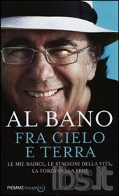 Al Bano Fra cielo e terra. Le mie radici, le stagioni della vita, la forza della fede